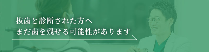 抜歯と診断された方へ まだ歯を残せる可能性があります